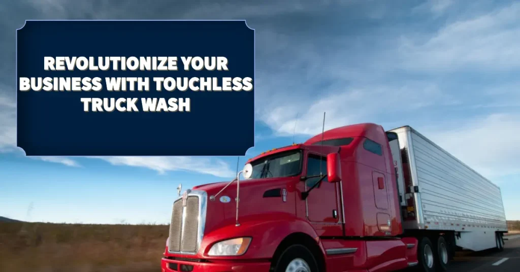 Advantages for Businesses with Touchless Truck Wash